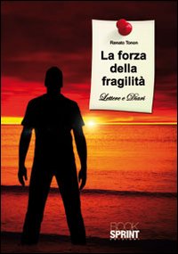 La forza della fragilit&agrave; (lettere e diari)
