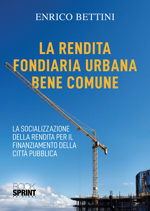 La rendita fondiaria urbana bene comune. La socializzazione della rendita per il finanziamento della citt&agrave; pubblica