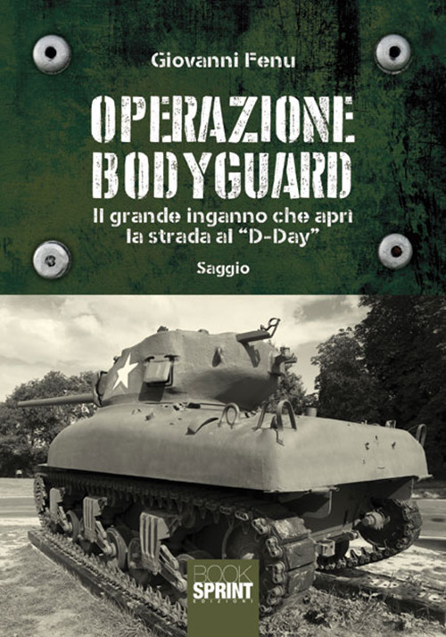 Operazione Bodyguard. Il grande inganno che apr&igrave; la strada al &laquo;D-Day&raquo;
