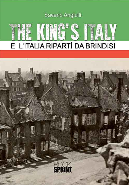 The King's Italy. E l'Italia ripart&igrave; da Brindisi