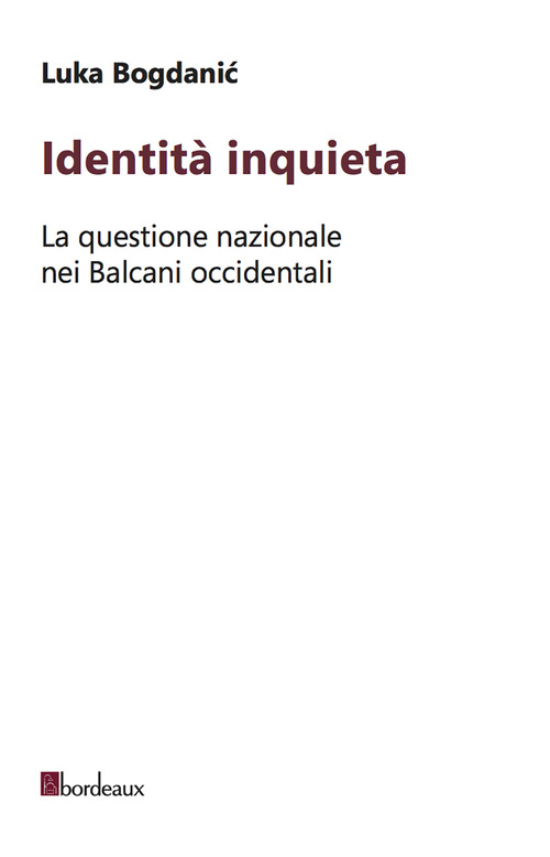 Identit&agrave; inquieta. La questione nazionale nei Balcani occidentali