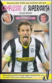 Complesso di superiorit&agrave;. Almanacco della Juventus. 1897-2010