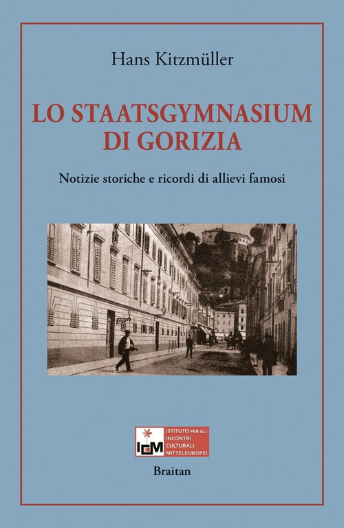Lo Staatsgymnasium di Gorizia. Notizie storiche e ricordi di allievi famosi