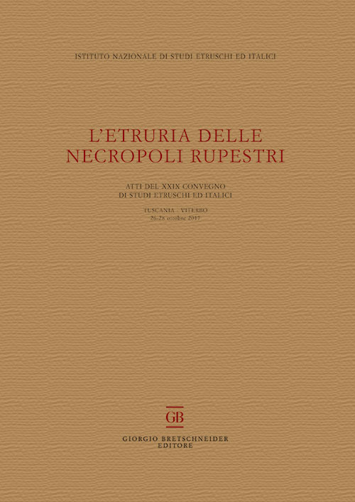 L'Etruria delle necropoli rupestri. Atti del 29&deg; Convegno di Studi Etruschi ed Italici (Tuscania-Viterbo 26-28 ottobre 2017)