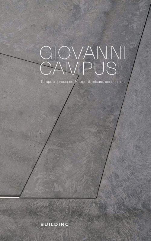 Giovanni Campus. Tempo in processo. Rapporti, misure, connessioni