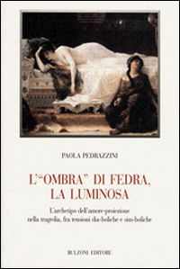 L'&laquo;ombra&raquo; di Fedra, la luminosa. L'archetipo dell'amore-proiezione nella tragedia, fra tensioni dia-boliche e sim-boliche