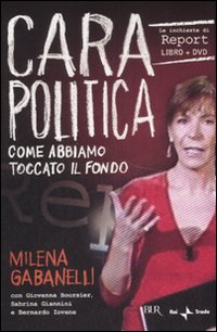 Cara politica. Come abbiamo toccato il fondo. Le inchieste di Report. Con DVD