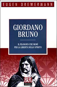 Giordano Bruno. Il filosofo che mor&igrave; per la libert&agrave; dello spirito