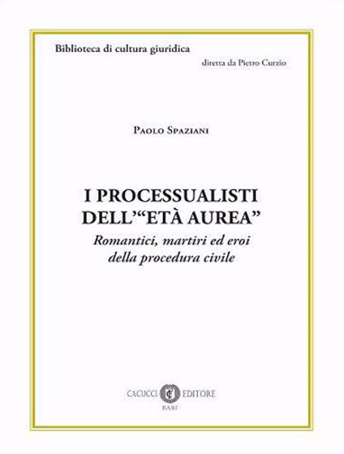 I processualisti dell'«età aurea». Romantici, martiri ed eroi della procedura civile