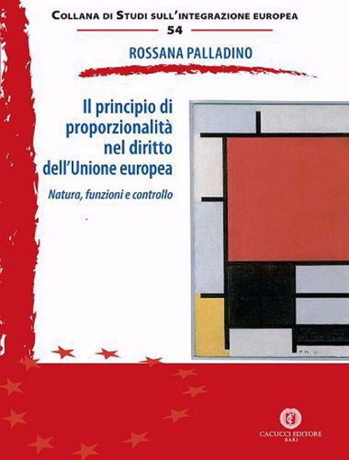 Il principio di proporzionalit&agrave; nel diritto dell'Unione europea. Natura, funzioni e controllo
