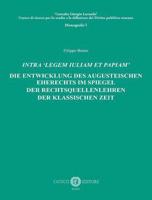 Intra &laquo;legem Iuliam et Papiam&raquo;. Die entwicklung des augusteischen eherechts im spiegel der rechtsquellenlehren der klassischen zeit