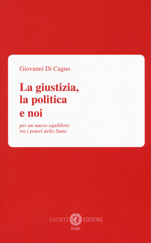 La giustizia, la politica e noi. Per un nuovo equilibrio tra i poteri dello Stato