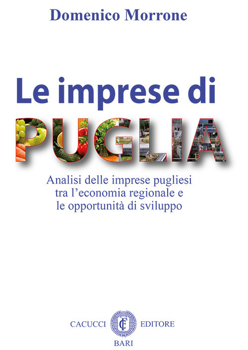 Le imprese di Puglia. Analisi delle imprese pugliesi tra l'economia regionale e le opportunit&agrave; di sviluppo