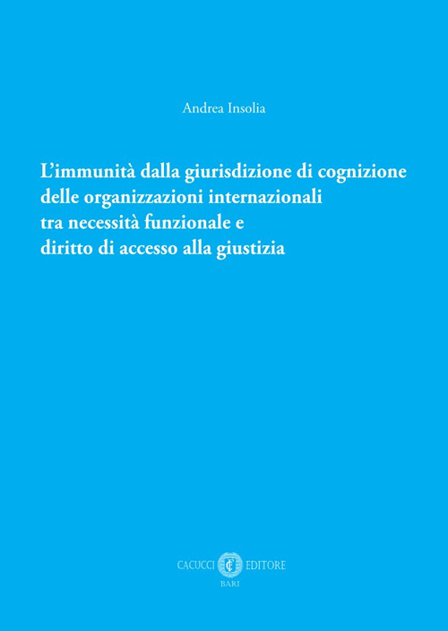 L'immunità dalla giurisdizione di cognizione delle organizzazioni internazionali tra necessità funzionale e diritto di accesso alla giustizia