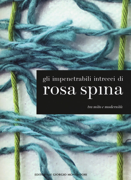 Gli impenetrabili intrecci di Rosa Spina. Tra mito e modernit&agrave;. Catalogo della mostra (Palazzo sull'Oglio, 26 novembre 2017-24 gennaio 2018). Ediz. italiana e inglese