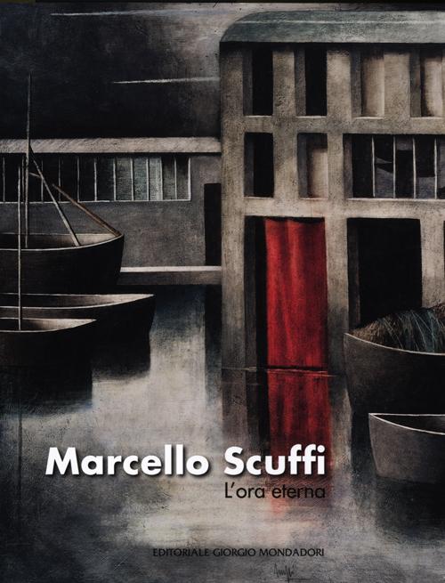Marcello Scuffi. L'ora eterna. Catalogo della mostra (Roma, 19 aprile-19 maggio 2012)