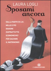 Sposami ancora. Dalla parte di lui: mille e pi&ugrave; ragioni (soprattutto economiche) per salvare il matrimonio