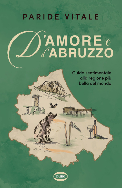 D'amore e d'Abruzzo. Guida sentimentale alla regione pi&ugrave; bella del mondo