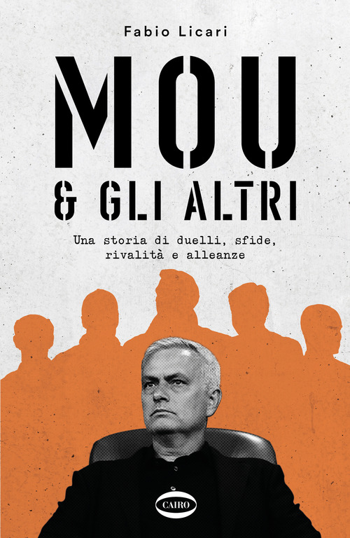 Mou & gli altri. Una storia di duelli, sfide, rivalit&agrave; e alleanze