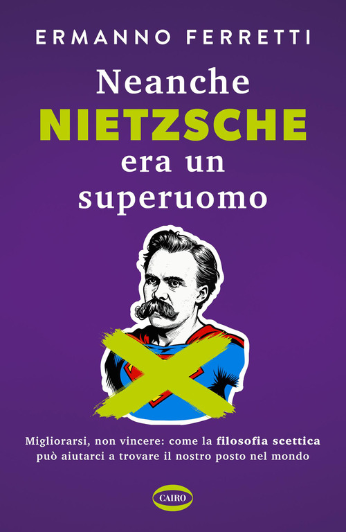 Neanche Nietzsche era un superuomo. Migliorarsi, non vincere: come la filosofia scettica pu&ograve; aiutarci a trovare il nostro posto nel mondo