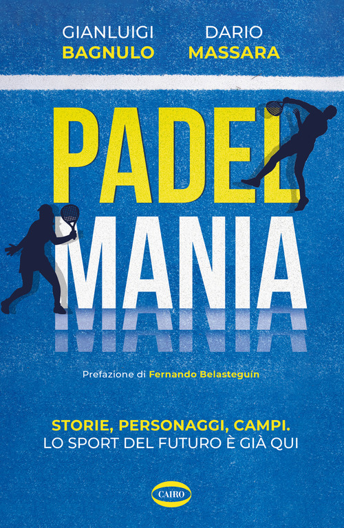 Padel mania. Storie, personaggi, campi. Lo sport del futuro &egrave; gi&agrave; qui