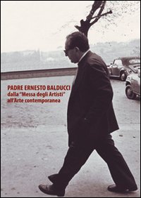 Padre Ernesto Balducci dalla &laquo;Messa degli artisti&raquo; all'arte contemporanea
