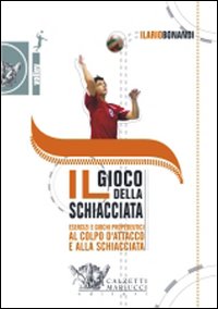 Il gioco della schiacciata. Esercizi e giochi propedeutici al colpo d'attacco e alla schiacciata