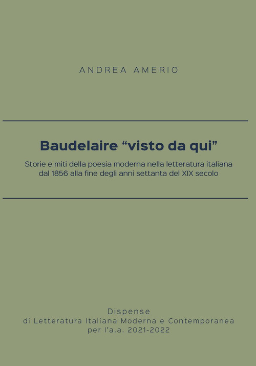 Baudelaire &laquo;visto da qui&raquo;. Storie e miti della poesia moderna nella letteratura italiana dal 1856 alla fine degli anni settanta del XIX secolo