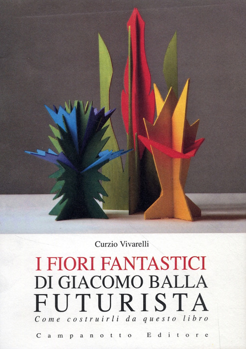 I fiori fantastici di Giacomo Bella futurista. Come costruirli da questo libro
