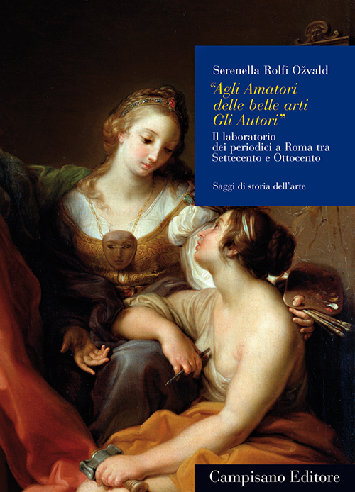 &laquo;Agli amatori delle belle arti gli autori&raquo;. Il laboratorio dei periodici a Roma tra Settecento e Ottocento