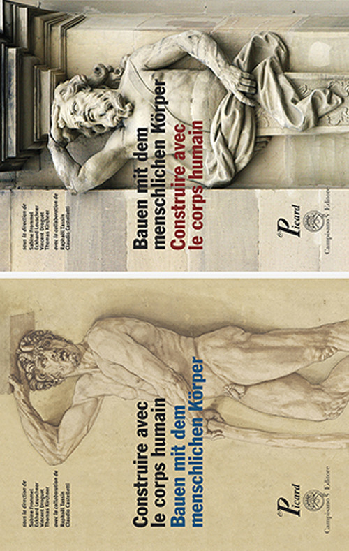 Construire avec le corps humain. Les ordres anthropomorphes et leurs avatars dans l'art europ&eacute;en de l'antiquit&eacute; &agrave; la fin du XVIe si&egrave;cle-Bauen mit dem menschlichen K&ouml;rper. Anthropomorphe st&uuml;tzen von der antike bis zur gegenwart