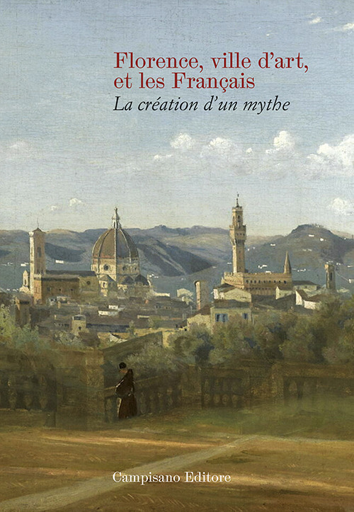 Florence ville d'art et les Franc?ais. La cr&eacute;ation d'un mythe