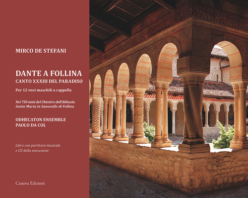 Dante a Follina. Canto XXXIII del Paradiso. Per 12 voci maschili a cappella. Nei 750 anni del chiostro dell'abbazia Santa Maria in Sanavalle di Follina
