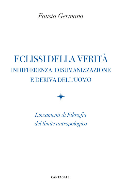 Eclissi della verit&agrave;. Indifferenza, disumanizzazione e deriva dell'uomo. Lineamenti di filosofia del limite antropologico