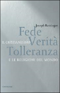 Fede, verit&agrave;, tolleranza. Il cristianesimo e le religioni del mondo