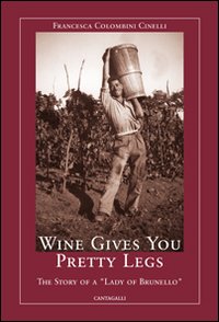 Wine gives you pretty legs. The story of a &laquo;Lady of Brunello&raquo;
