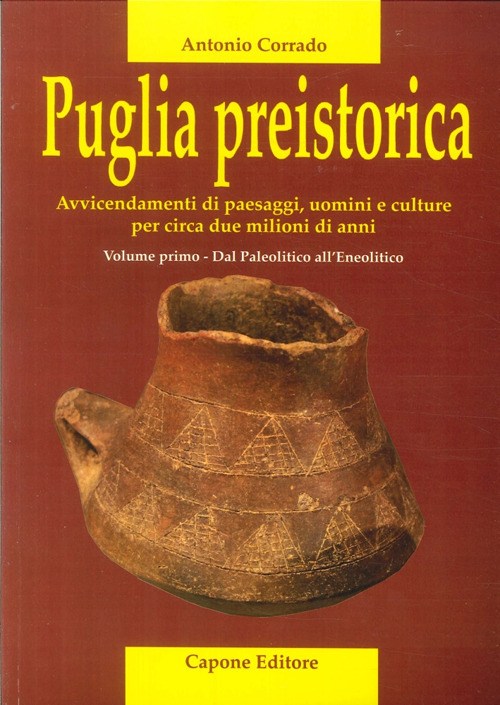Puglia preistorica. Avvicendamenti di paesaggi, uomini e culture per circa due milioni di anni