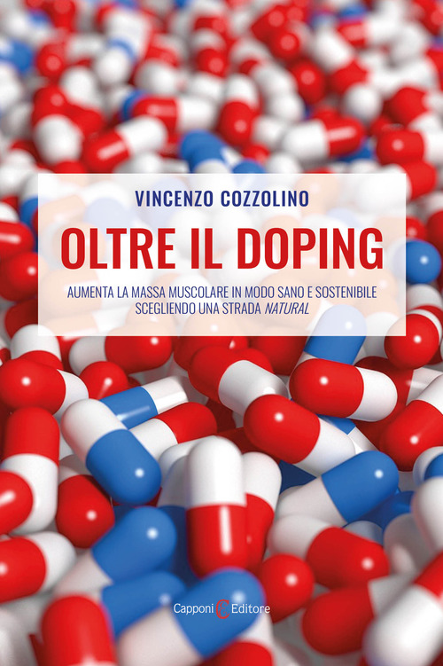 Oltre il doping. Aumenta la massa muscolare in modo sano e sostenibile scegliendo una strada &laquo;natural&raquo;