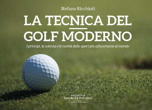 La tecnica del golf moderno. I princ&igrave;pi, la scienza e le novit&agrave; dello sport pi&ugrave; affascinante al mondo