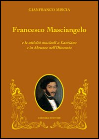 Francesco Masciangelo e le attivit&agrave; musicali a Lanciano e in Abruzzo nell'Ottocento