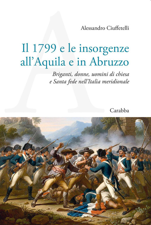 Il 1799 e le insorgenze all'Aquila e in Abruzzo. Briganti, donne, uomini di chiesa e Santa fede nell'Italia meridionale