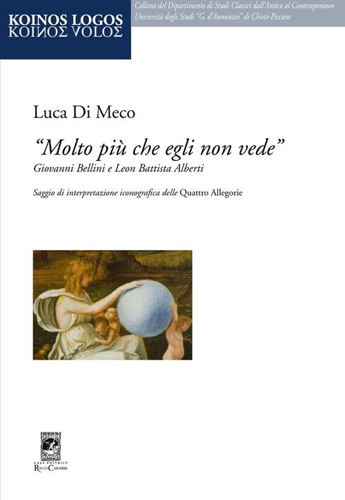 &laquo;Molto pi&ugrave; che egli non vede&raquo; Giovanni Bellini e Leon Battista Alberti