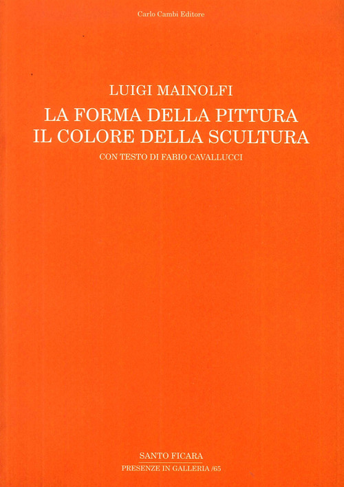 Luigi Mainolfi. La forma della pittura. Il colore della scultura. Catalogo della mostra (Salerno, 3 aprile-21 maggio 2016)