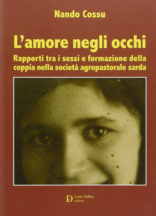 L'amore negli occhi. Rapporti tra i sessi e formazione della coppia nella societ&agrave; agropastorale sarda