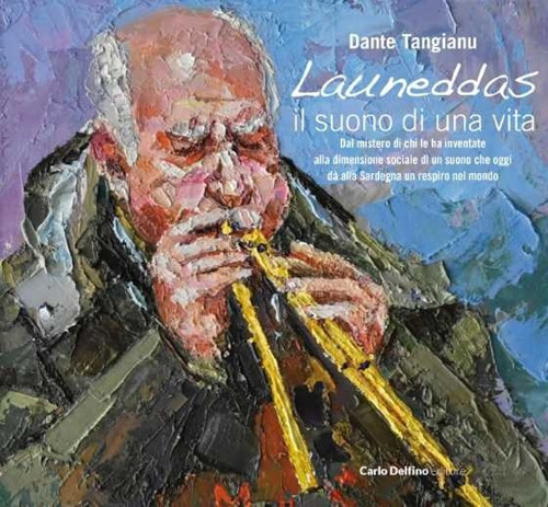Launeddas. Il suono di una vita. Dal mistero di chi le ha inventate alla dimensione sociale di un suono che oggi d&agrave; alla Sardegna un respiro nel mondo