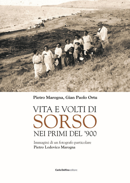 Vita e volti di Sorso dei primi del'900. Immagini di un fotografo particolare Pietro Ludovico Marogna