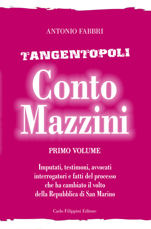 Conto Mazzini. Tangentopoli. Imputati, testimoni, avvocati, interrogatori e fatti del processo che ha cambiato il volto della Repubblica di San Marino
