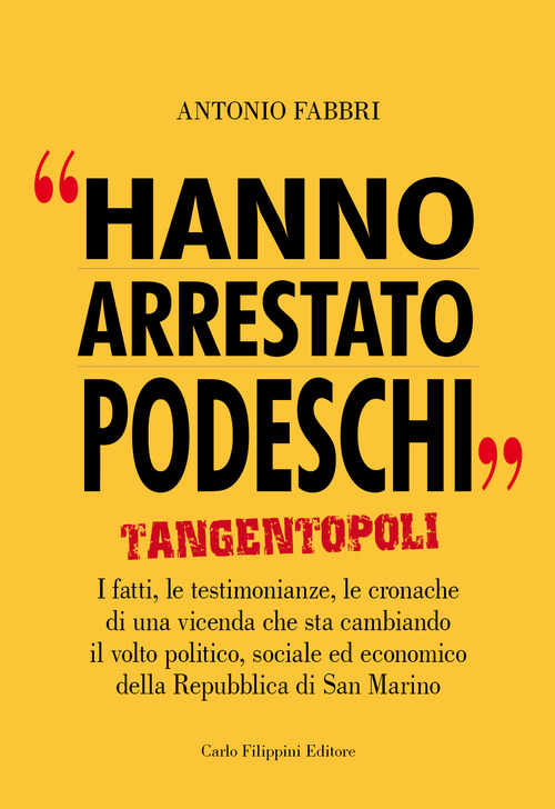 Hanno arrestato Podeschi. Tangentopoli. I fatti, le testimonianze, le cronache di una vicenda che sta cambiando il volto politico, sociale ed economico della Repubblica di San Marino