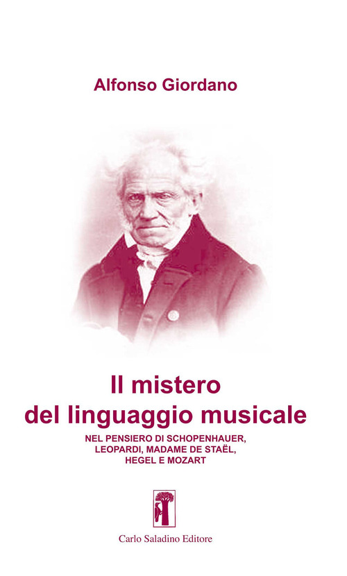 Il mistero del linguaggio musicale. Nel pensiero di Schopenhauer, Leopardi, Madame De Sta&euml;l, Hegel e Mozart