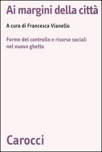 Ai margini della citt&agrave;. Forme del controllo e risorse sociali nel nuovo ghetto